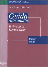 Ritratto di Dorian Gray. Guida allo studio - Lidia Gusti,Paola Perotti - copertina