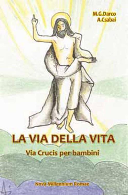La via della vita. Una Via Crucis per bambini - Maria Gemma Darco,Andrej Csabai - copertina