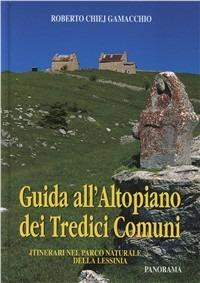 Guida all'altopiano dei Tredici Comuni. Itinerari nel parco naturale della Lessinia - Roberto Chiej Gamacchio - copertina