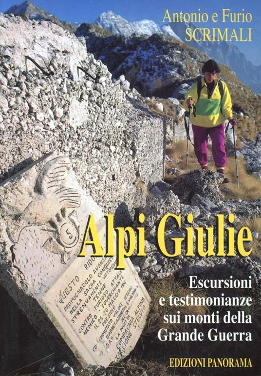 Alpi Giulie. Escursioni e testimonianze sui monti della grande guerra - Antonio Scrimari,Furio Scrimari - copertina