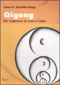 Qigong. Per migliorare la vista e l'udito - Liane U. Schoefer Happ - copertina