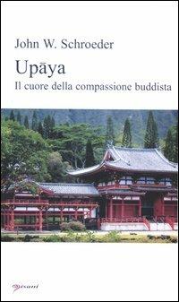 Upãya. Il cuore della compassione buddista - John W. Schroeder - copertina