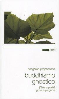 Buddhismo gnostico. Iñana e Prajña. Gnosi e prognosi - Anagarika Prajñananda - copertina