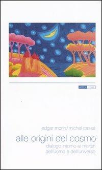 Alle origini del cosmo. Dialogo intorno ai misteri della materia e dell'universo - Edgar Morin,Michel Cassé - copertina