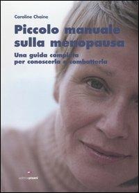 Piccolo manuale sulla menopausa. Una guida completa per conoscerla e combatterla - Caroline Chaine - copertina