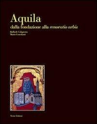 Aquila. Dalla fondazione alla renovatio urbis - Raffaele Colapietra,Mario Centofanti - copertina