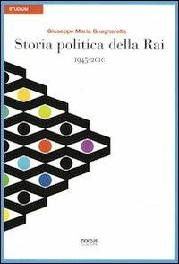 Storia politica della Rai. 1945-2010 - Giuseppe Maria Gnagnarella - copertina