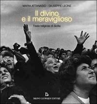 Il divino e il meraviglioso. Feste religiose in Sicilia - Maria Attanasio,Giuseppe Leone - copertina