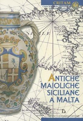 Antiche maioliche siciliane a Malta. Antique sicilian maiolica in Malta. Catalogo della mostra - Antonino Ragona,Giusi Larinà,Charles Savona Ventura - copertina