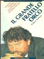 Il grande fratello orco. La prima biografia non autorizzata di Giuliano Ferrara un personaggio che «O si ama o si odia»