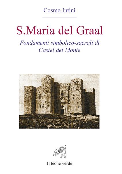 S. Maria del Graal. Fondamenti simbolico sacrali di Castel del Monte - Cosmo Intini - copertina