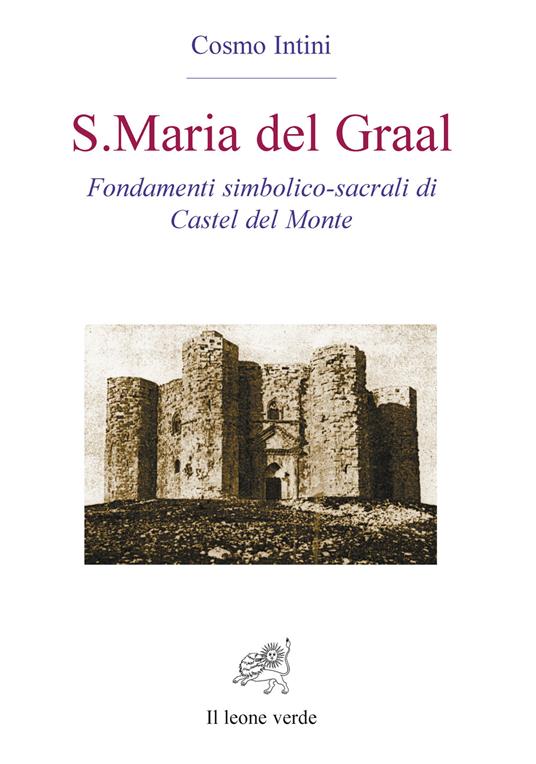 S. Maria del Graal. Fondamenti simbolico sacrali di Castel del Monte - Cosmo Intini - copertina