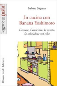 In cucina con Banana Yoshimoto. L'amore, l'amicizia, la morte, la solitudine nel cibo - Barbara Buganza - copertina