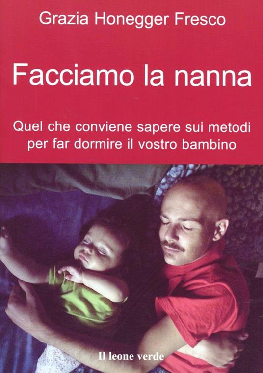 Facciamo la nanna. Quel che conviene sapere sui metodi per far dormire il vostro bambino - Grazia Honegger Fresco - copertina