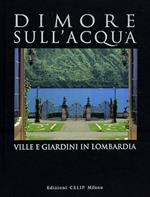 Dimore sull'acqua. Ville e giardini in Lombardia. Ediz. illustrata