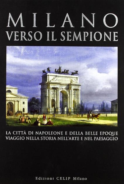 Milano verso il Sempione. La città di Napoleone e della belle époque. Ediz. illustrata - copertina