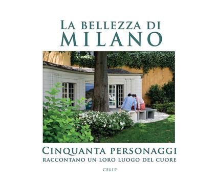La bellezza di Milano. Cinquanta personaggi raccontano un loro luogo del cuore - copertina