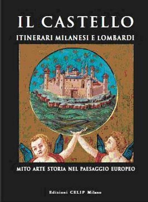 Il castello. Itinerari milanesi e lombardi. Mito, arte, storia in Italia e in Europa. Ediz. illustrata - copertina