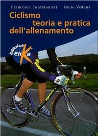 Ciclismo. Teoria e pratica dell'allenamento - Francesco Confalonieri,Fabio Vedana - copertina