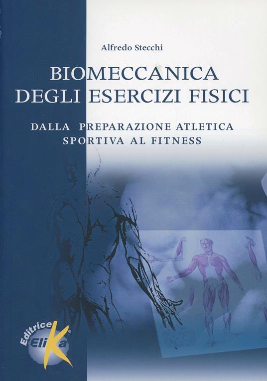 Biomeccanica degli esercizi fisici. Dalla preparazione atletica sportiva al fitness - Alfredo Stecchi - copertina