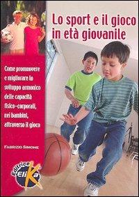 Lo sport e il gioco in età giovanile. Come promuovere e migliorare lo sviluppo armonico delle capacità fisico-corporali nei bambini attraverso il gioco - Fabrizio Simone - copertina