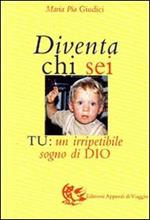 Diventa chi sei. Tu: un irripetibile sogno di Dio