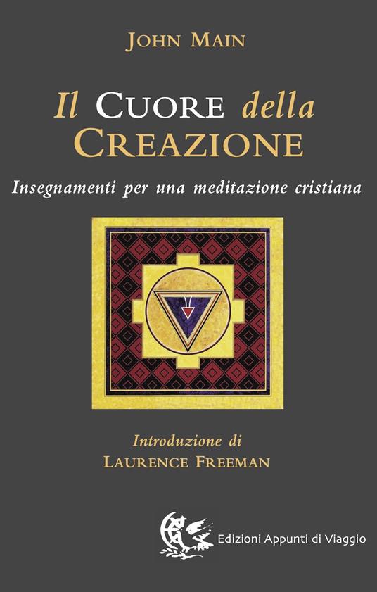 Il cuore della creazione. Insegnamenti per una meditazione cristiana - John Main - copertina