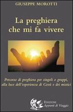 La preghiera che mi fa vivere. Percorso di preghiera per singoli o gruppi, alla luce dell'esperienza di Gesù e dei mistici