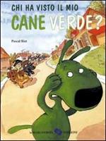 Chi ha visto il mio cane verde? Ediz. illustrata