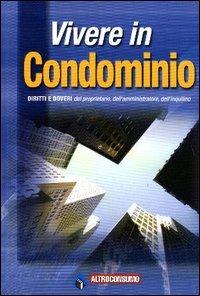 Vivere in condominio. Diritti e doveri dei proprietari, dell'amministratore, dell'inquilino - Daniela Aloi - copertina