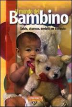 Il mondo del bambino. Salute, sicurezza, prodotti per l'infanzia