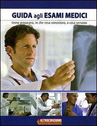 Guida agli esami medici. Come prepararsi, in che cosa consistono, a cosa servono - copertina