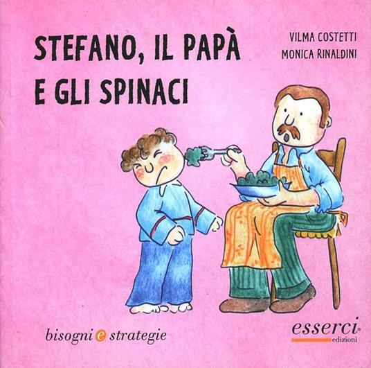 Stefano, il papà e gli spinaci - Vilma Costetti,Monica Rinaldini - copertina