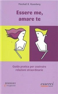Essere me, amare te. Guida pratica per costruire relazioni straordinarie - B. Rosemberg Marshall - copertina
