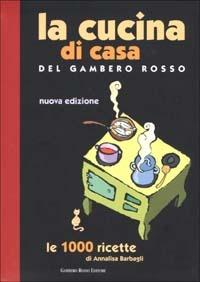 La cucina di casa del Gambero Rosso. Le 1000 ricette - Annalisa Barbagli - copertina