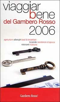 Viaggiarbene del Gambero Rosso 2006. Agriturismi alberghi bed & breakfast locande residenze d'epoca ristoranti trattorie - copertina