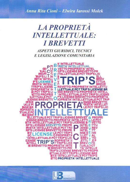 La proprietà intellettuale: i brevetti. Aspetti giuridici, tecnici e legislazione comunitaria - Anna Rita Cioni,Elwira Iarossi Molek - copertina