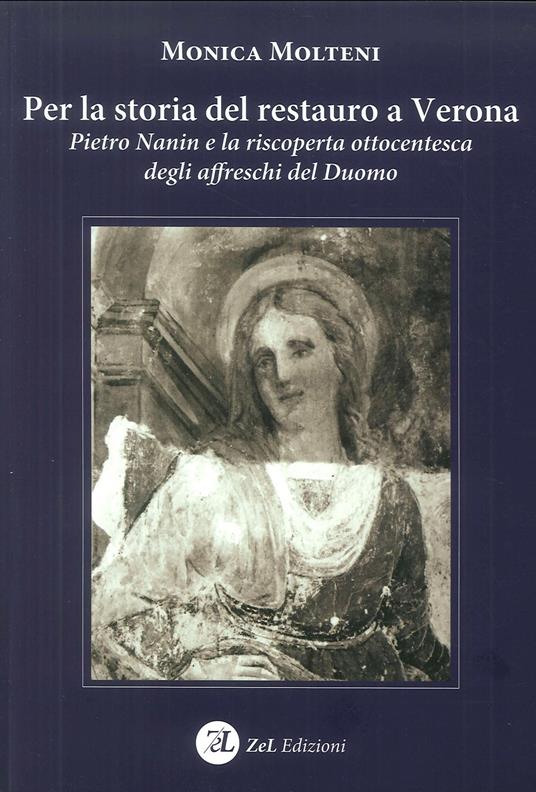 Per la storia del restauro a Verona. Pietro Nanin e la riscoperta ottocentesca degli affreschi del Duomo. Ediz. illustrata - Monica Molteni - copertina