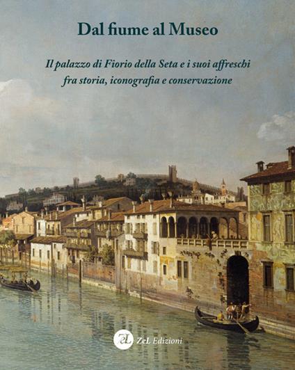 Dal fiume al museo. Il palazzo di Fiorio della Seta e i suoi affreschi fra storia, iconografia e conservazione. Ediz. integrale - copertina