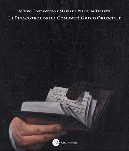 Museo Costantino e Mafalda Pisani di Trieste. La Pinacoteca della Comunità Greco Orientale. Dipinti e disegni della collezione d’arte occidentale - Caterina Karadima,Enrico Lucchese,Antonio Sofianopulo - copertina