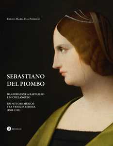 Sebastiano del Piombo. Da Giorgione a Raffaello e Michelangelo. Un pittore musico tra Venezia e Roma (1501-1511)