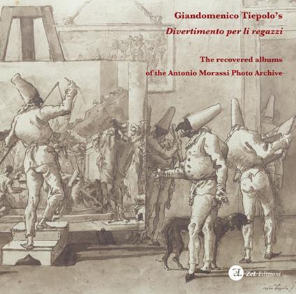 Giandomenico Tiepolo's «Divertimento per li regazzi». The recovered albums of the Antonio Morassi Photo Archive. Ediz. illustrata - copertina
