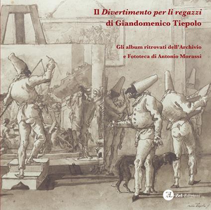 Il «Divertimento per li regazzi» di Giandomenico Tiepolo. Gli album ritrovati dell'Archivio e Fototeca di Antonio Morassi. Ediz. illustrata - copertina
