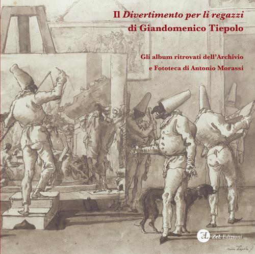 Il «Divertimento per li regazzi» di Giandomenico Tiepolo. Gli album ritrovati dell'Archivio e Fototeca di Antonio Morassi. Ediz. illustrata - copertina