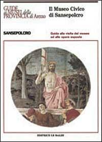 Il museo civico di Sansepolcro. Guida alla visita del museo ed alle opere esposte - Donatella Pegazzano - copertina