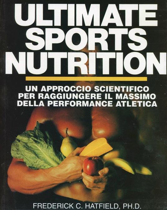 Ultimate sports nutrition. Un approccio scientifico per raggiungere il massimo della performance - Frederick C. Hatfield - copertina