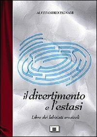 Il divertimento e l'estasi. Libro dei labirinti musicali - Alessandro Zignani - copertina