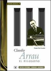 Libro Claudio Arrau. Il filosofo Piero Rattalino