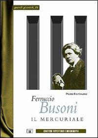 Ferruccio Busoni. Il mercuriale - Piero Rattalino - copertina