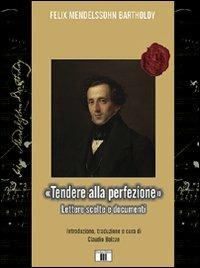 «Tendere alla perfezione». Lettere scelte e documenti - Felix Mendelssohn Bartholdy - copertina